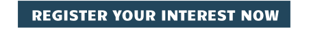 REGISTER YOUR INTEREST NOW